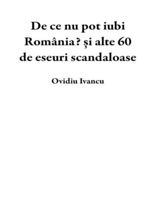 cover image of De ce nu pot iubi România? și alte 60 de eseuri scandaloase